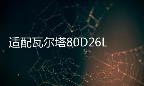 适配瓦尔塔80D26L蓄电池三菱帕杰罗斯巴鲁丰田86/普拉多汽车电瓶