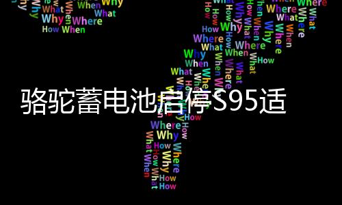 骆驼蓄电池启停S95适配汉兰达奥德赛凯美瑞威驰致炫汽车电瓶